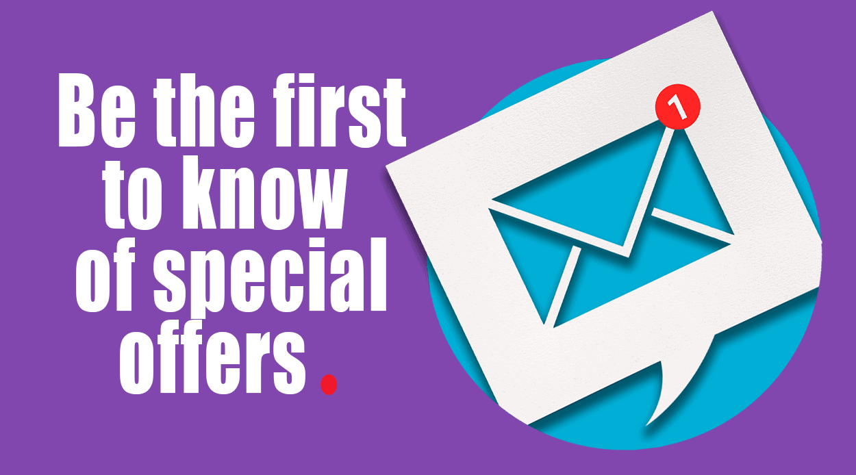 Be the first to know of special offers.